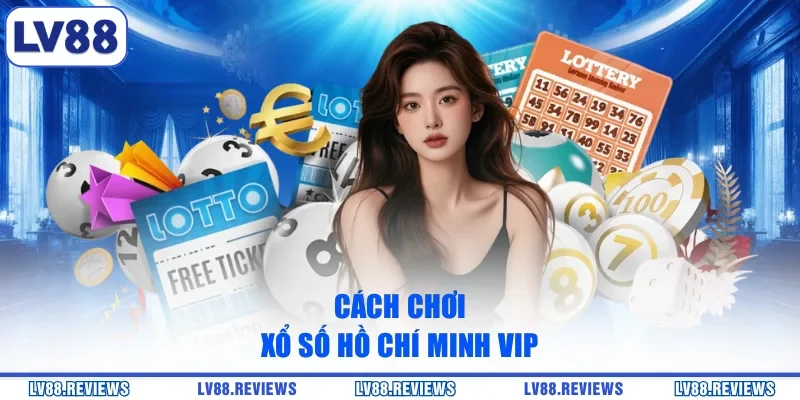 Cách chơi xổ số Hồ Chí Minh VIP