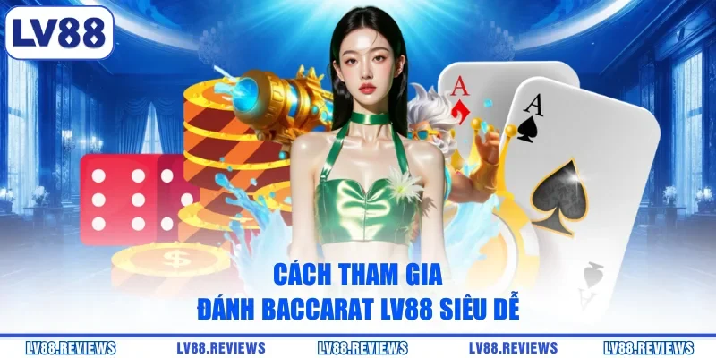 Cách tham gia đánh Baccarat LV88 siêu dễ