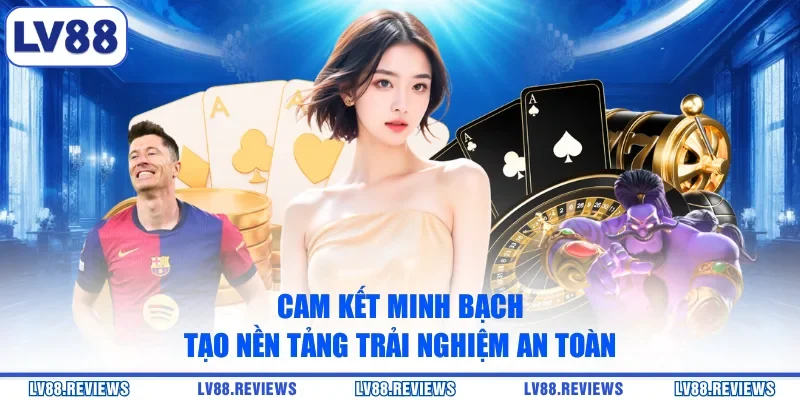 Cam kết minh bạch tạo nền tảng trải nghiệm an toàn