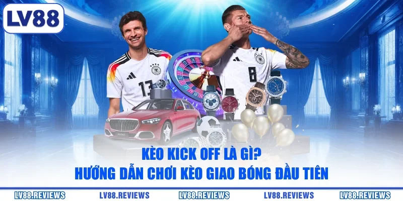 Kèo Kick Off Là Gì? Hướng Dẫn Chơi Kèo Giao Bóng Đầu Tiên