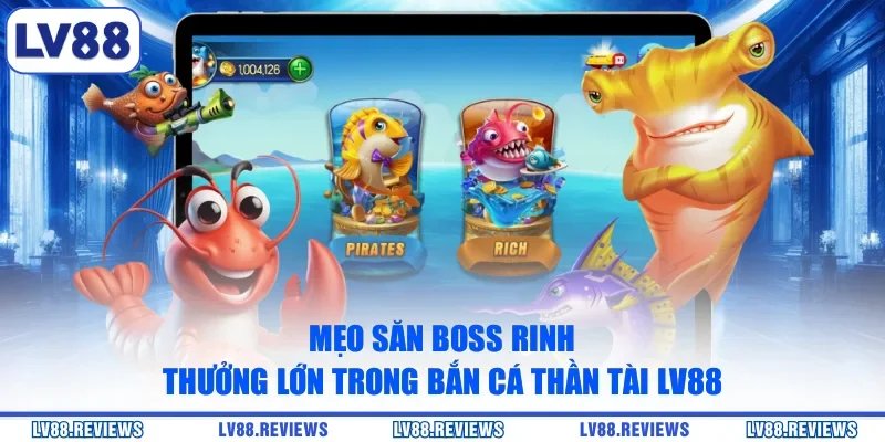Mẹo săn boss rinh thưởng lớn trong Bắn Cá Thần Tài LV88