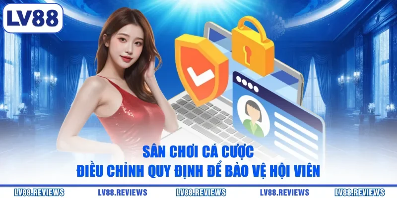 Sân chơi cá cược điều chỉnh quy định để bảo vệ hội viên